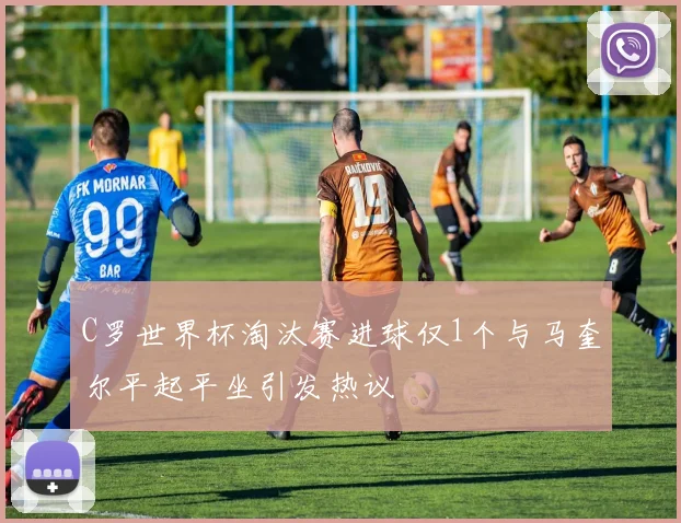 C罗世界杯淘汰赛进球仅1个与马奎尔平起平坐引发热议