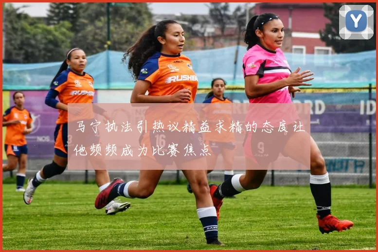 马宁执法引热议精益求精的态度让他频频成为比赛焦点